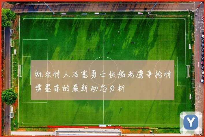 凯尔特人活塞勇士快船老鹰争抢特雷墨菲的最新动态分析